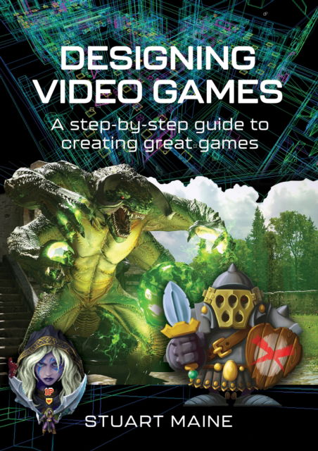Cover for Stuart Maine · Designing Video Games: A step-by-step guide to creating great games (Hardcover Book) (2025)