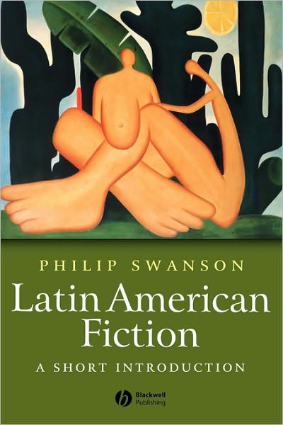 Cover for Swanson, Phillip (University of Sheffield) · Latin American Fiction: A Short Introduction - Wiley Blackwell Introductions to Literature (Paperback Book) (2004)