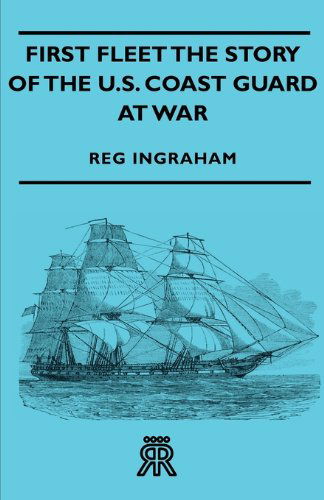 First Fleet the Story of the U.s. Coast Guard at War - Reg Ingraham - Books - Sufi Press - 9781406705669 - March 15, 2007