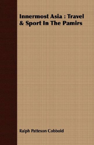 Innermost Asia: Travel & Sport in the Pamirs - Ralph Patteson Cobbold - Books - Adler Press - 9781408673669 - February 29, 2008