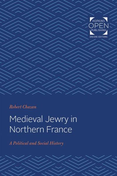 Cover for Robert Chazan · Medieval Jewry in Northern France: A Political and Social History - The Johns Hopkins University Studies in Historical and Political Science (Taschenbuch) (2020)