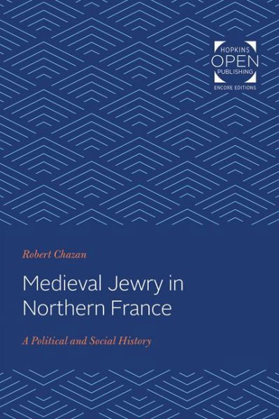 Medieval Jewry in Northern France: A Political and Social History - The Johns Hopkins University Studies in Historical and Political Science - Robert Chazan - Bøger - Johns Hopkins University Press - 9781421430669 - 26. januar 2020