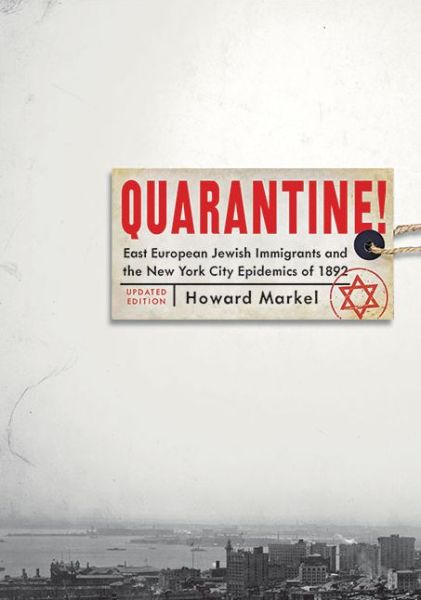 Cover for Markel, Howard (Director, The University of Michigan) · Quarantine!: East European Jewish Immigrants and the New York City Epidemics of 1892 (Paperback Book) [Updated edition] (2022)