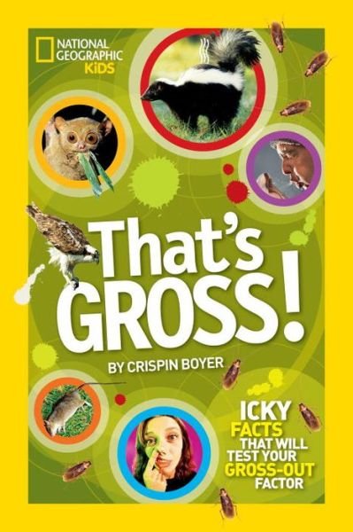 Cover for Crispin Boyer · That's Gross!: Icky Facts That Will Test Your Gross-out Factor - National Geographic Kids (Paperback Book) (2012)
