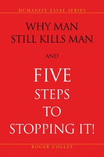 Cover for Roger Colley · Why Man Still Kills Man and Five Steps to Stopping It!: Humanity Essay Series (Pocketbok) (2008)