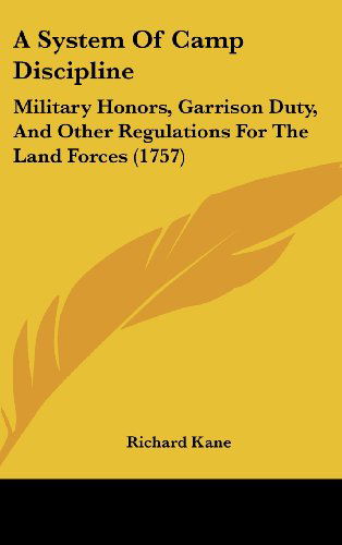 Cover for Richard Kane · A System of Camp Discipline: Military Honors, Garrison Duty, and Other Regulations for the Land Forces (1757) (Hardcover Book) (2008)