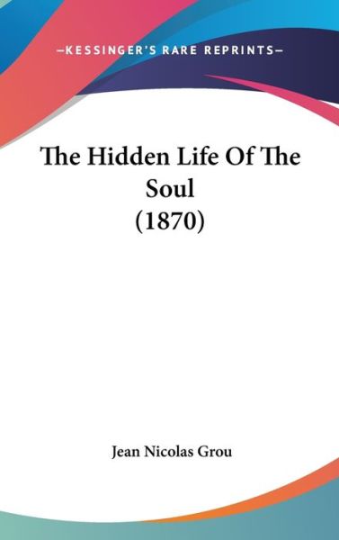 Cover for Jean Nicolas Grou · The Hidden Life of the Soul (1870) (Inbunden Bok) (2008)