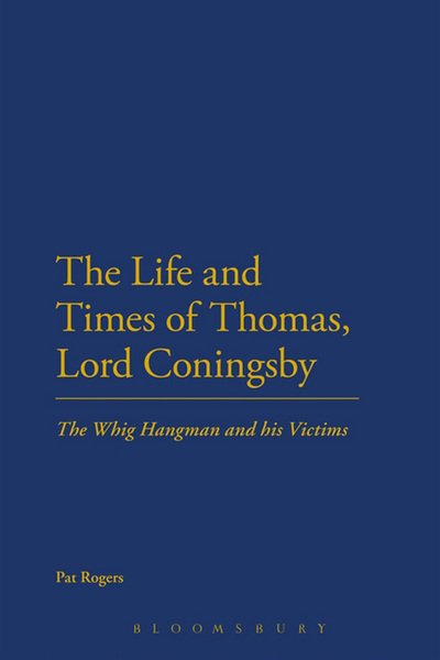 The Life and Times of Thomas, Lord Coningsby: The Whig Hangman and his Victims - Professor Pat Rogers - Books - Bloomsbury Publishing Plc - 9781441199669 - December 20, 2012