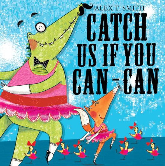 Catch Us If You Can-Can! - Alex T. Smith - Books - Hachette Children's Group - 9781444903669 - April 1, 2013