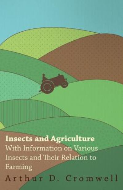 Insects and Agriculture - with Information on Various Insects and Their Relation to Farming - Arthur D Cromwell - Kirjat - Ehrsam Press - 9781446529669 - perjantai 14. tammikuuta 2011