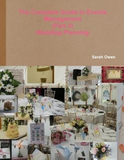 Complete Guide to Events Management - (Part 2) - Wedding Planning - Sarah Owen - Bücher - Lulu Press, Inc. - 9781447861669 - 17. November 2011