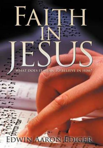 Cover for Edwin Aaron Ediger · Faith in Jesus: What Does it Mean to Believe in Him? (Hardcover Book) (2012)