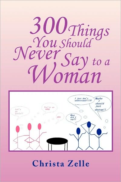 Christa Zelle · 300 Things You Should Never Say to a Woman (Paperback Book) (2010)