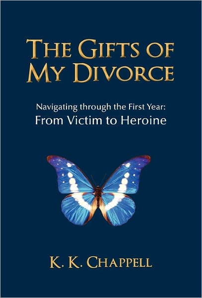 Cover for K K Chappell · The Gifts of My Divorce: Navigating Through the First Year: from Victim to Heroine (Paperback Book) (2011)