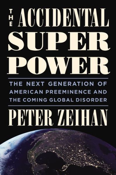 Cover for Peter Zeihan · The Accidental Superpower: the Next Generation of American Preeminence and the Coming Global Disaster (Inbunden Bok) (2014)