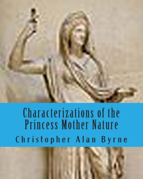 Cover for Christopher Alan Byrne · Characterizations of the Princess Mother Nature: I Am Legend (Paperback Book) (2010)