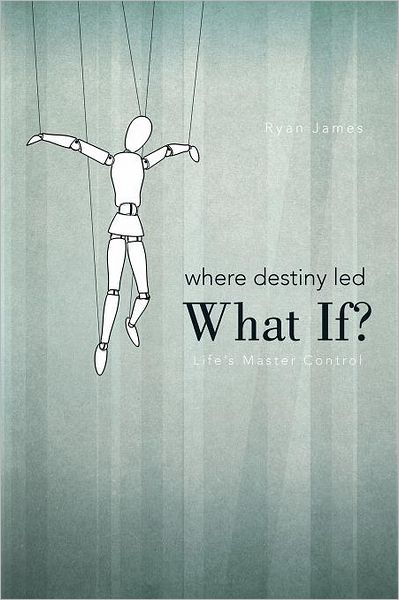 Cover for Ryan James · Where Destiny Led: What If?: Life's Master Control (Paperback Book) (2011)