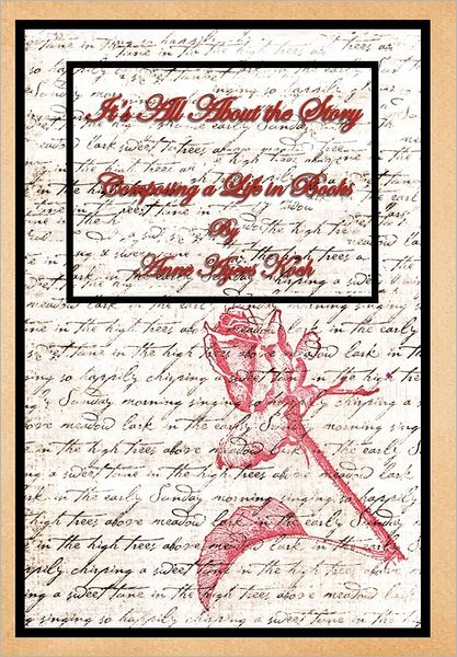It's All About the Story: Composing a Life in Books - Anne Ayers Koch - Books - Xlibris Corporation - 9781462877669 - July 5, 2011