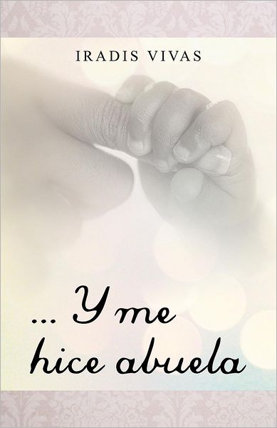 Cover for Iradis Vivas · . . . Y Me Hice Abuela (Paperback Book) [Spanish edition] (2012)