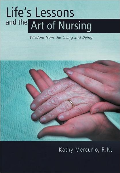 Cover for R N Kathy Mercurio · Life's Lessons and the Art of Nursing: Wisdom from the Living and Dying (Gebundenes Buch) (2011)