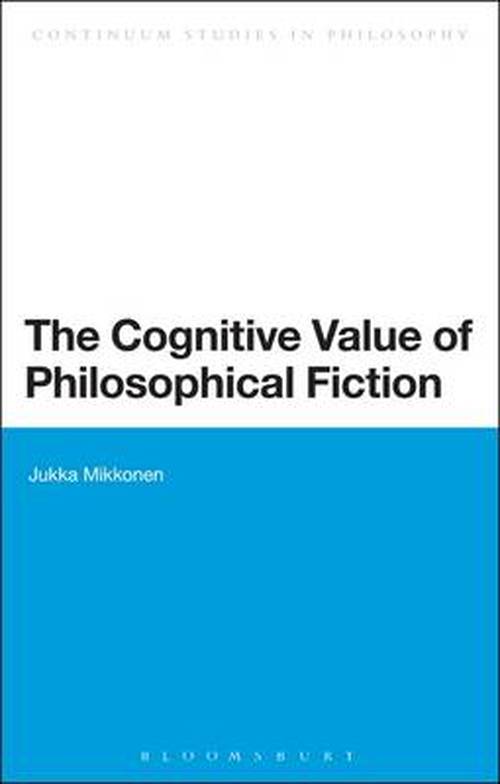 Mikkonen , Dr Jukka  (University of Jyvaskyla, Finland) · The Cognitive Value of Philosophical Fiction - Bloomsbury Studies in Philosophy (Paperback Book) [Nippod edition] (2014)