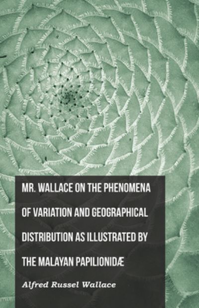 Cover for Alfred Russel Wallace · Mr. Wallace on the Phenomena of Variation and Geographical Distribution as Illustrated by the Malayan Papilionidae (Pocketbok) (2016)