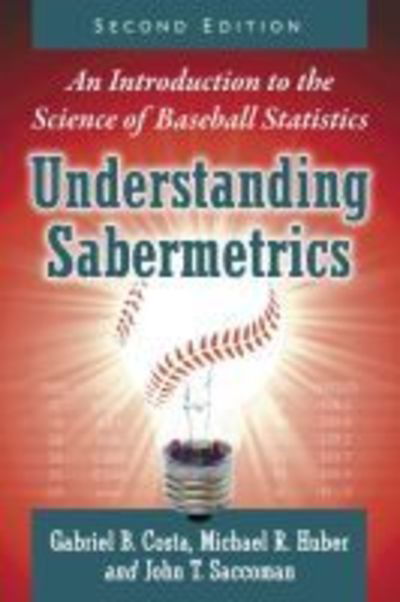 Cover for Gabriel B. Costa · Understanding Sabermetrics: An Introduction to the Science of Baseball Statistics, 2d ed. (Paperback Book) [2 Revised edition] (2019)