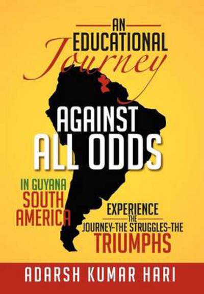 Cover for Adarsh Kumar Hari · An Educational Journey Against All Odds in Guyana South America: in Guyana South America Experience the Journey-the Struggles-the Triumphs (Hardcover Book) (2012)