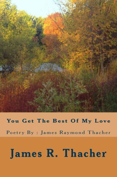 Cover for James Raymond Thacher · You Get the Best of My Love / Poetry By: James Raymond Thacher: You Get the Best of My Love / Poetry By: James Raymondf Thacher (Paperback Bog) (2013)