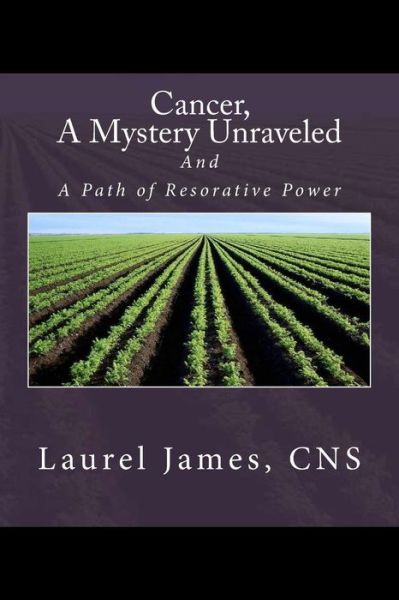 Cover for Laurel James · Cancer, a Mystery Unraveled: And, the Path to Restorative Power (Paperback Book) (2014)