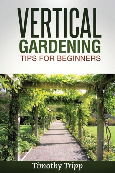 Cover for Timothy Tripp · Vertical Gardening Tips for Beginners (Paperback Book) (2014)