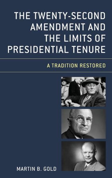 Cover for Martin B. Gold · The Twenty-Second Amendment and the Limits of Presidential Tenure: A Tradition Restored (Hardcover Book) (2019)