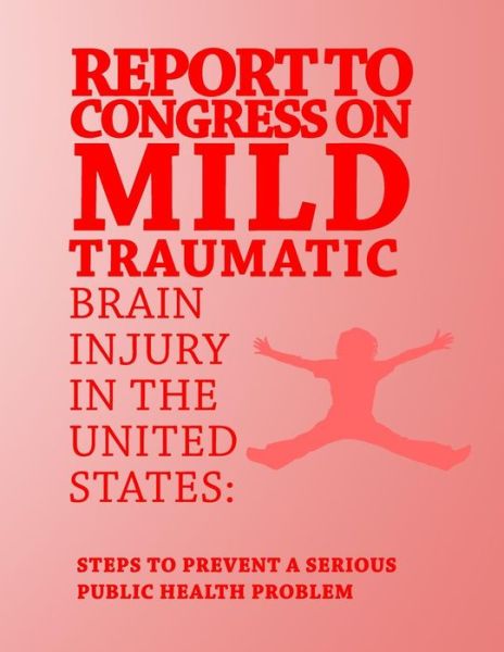 Cover for Centers for Disease Cont and Prevention · Report to Congress on Mild Traumatic Brain Injury in the United States: Steps to Prevent a Serious Public Health Problem (Paperback Book) (2014)