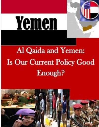 Al Qaida and Yemen: is Our Current Policy Good Enough? - U S Army College - Livros - Createspace - 9781500531669 - 16 de julho de 2014