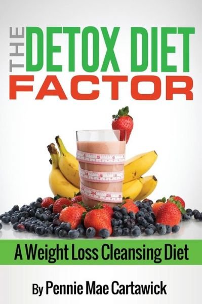 Cover for Pennie Mae Cartawick · The Detox Diet Factor: a Weight Loss Cleansing Diet (Paperback Bog) (2014)