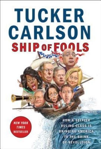 Ship of Fools: How a Selfish Ruling Class Is Bringing America to the Brink of Revolution - Tucker Carlson - Boeken - Free Press - 9781501183669 - 2 oktober 2018
