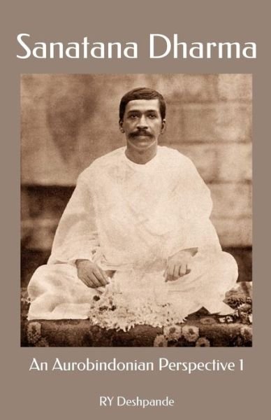 Sanatana Dharma: an Aurobindonian Perspective Volume One (Volume 1) - Ry Deshpande - Boeken - CreateSpace Independent Publishing Platf - 9781502355669 - 30 augustus 2014