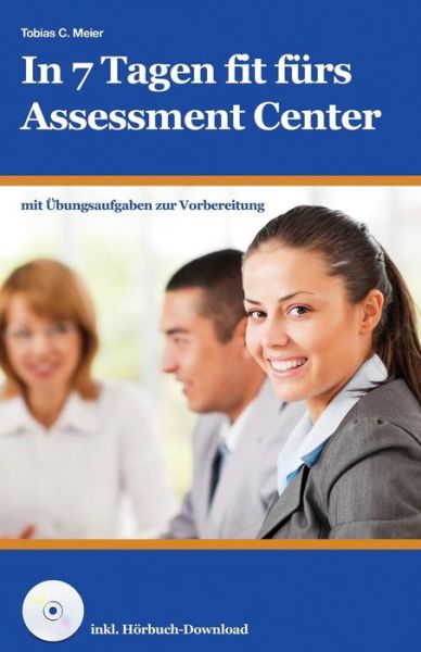 In 7 Tagen Fit Furs Assessment Center - Tobias Meier - Books - Createspace - 9781502988669 - November 16, 2014