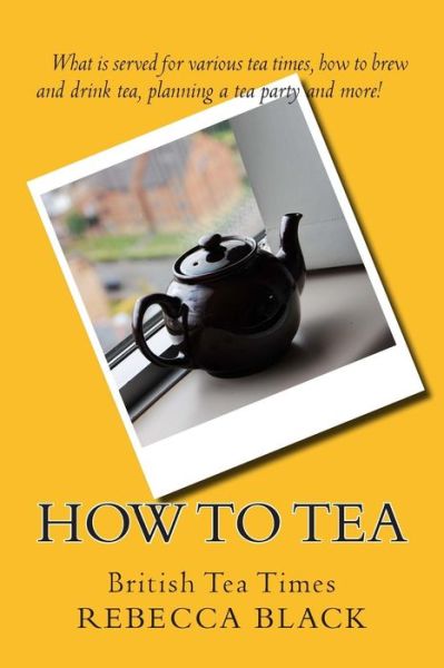 Cover for Rebecca Black · How to Tea: British Tea Times (Paperback Book) (2014)