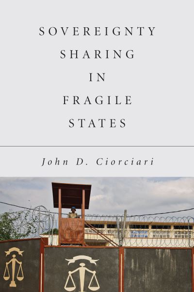 Cover for John D. Ciorciari · Sovereignty Sharing in Fragile States (Hardcover bog) [New edition] (2021)