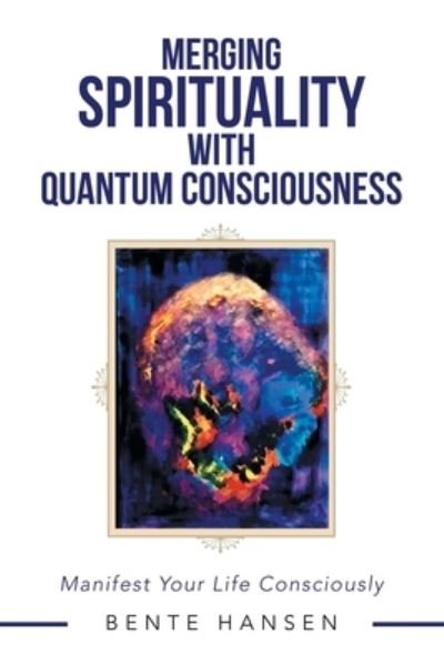 Cover for Bente Hansen · Merging Spirituality with Quantum Consciousness (Paperback Bog) (2019)