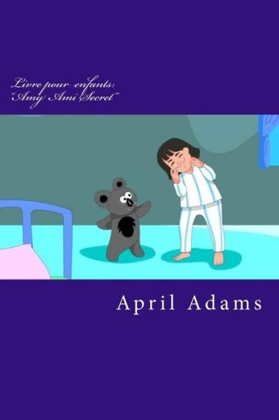 Cover for April Adams · Livre Pour Enfants: Amy Ami Secret: Interactive Bedtime Story Meilleur Pour Les Debutants Ou Les Premiers Lecteurs, (3-5 Ans). Photos Fun (Pocketbok) (2015)