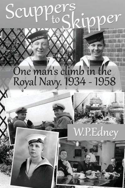 Cover for Cmdr Walter P Edney · Scuppers to Skipper: a Personal Account of Life in the Royal Navy 1934-1958 (Taschenbuch) (2015)