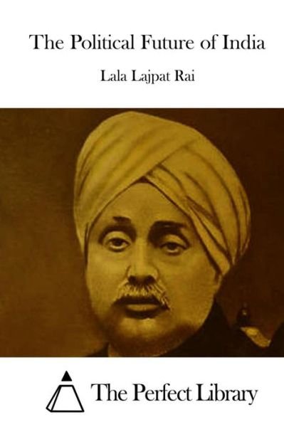 The Political Future of India - Lala Lajpat Rai - Books - Createspace - 9781512127669 - May 9, 2015