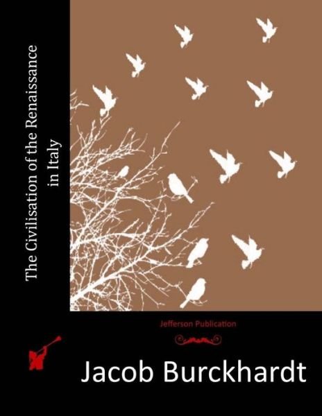 The Civilisation of the Renaissance in Italy - Jacob Burckhardt - Livres - Createspace - 9781514194669 - 2 juin 2015
