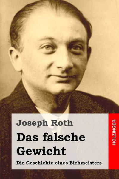 Das Falsche Gewicht: Die Geschichte Eines Eichmeisters - Joseph Roth - Bøger - Createspace - 9781515184669 - 22. juli 2015