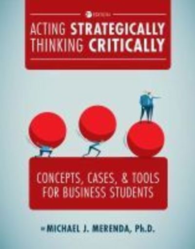 Acting Strategically, Thinking Critically: Concepts, Cases, and Tools for Business Students - Michael J. Merenda - Books - Cognella, Inc - 9781516525669 - August 9, 2018