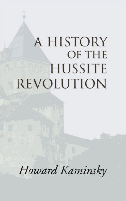 History of the Hussite Revolution - Howard Kaminsky - Books - Wipf & Stock Publishers - 9781532662669 - April 8, 2004