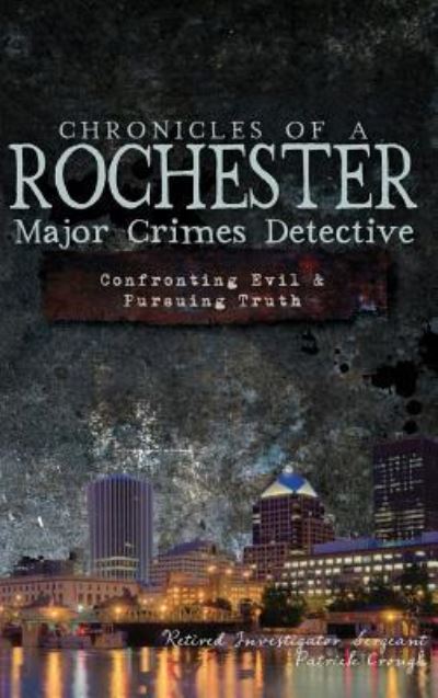 Cover for Patrick Crough · Chronicles of a Rochester Major Crimes Detective (Hardcover Book) (2011)