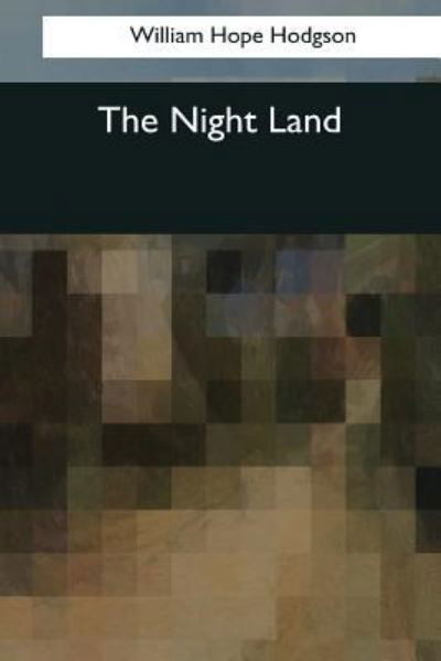 The Night Land - William Hope Hodgson - Boeken - Createspace Independent Publishing Platf - 9781545066669 - 10 april 2017